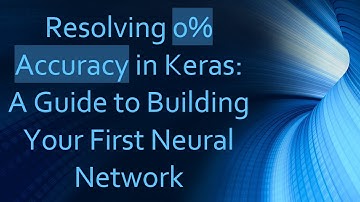 Resolving 0% Accuracy in Keras: A Guide to Building Your First Neural Network