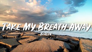 Take My Breath Away Lyrics - Berlin - Lyric Best Song