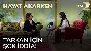 Hayat Akarken: Tarkan Için Şok Iddia