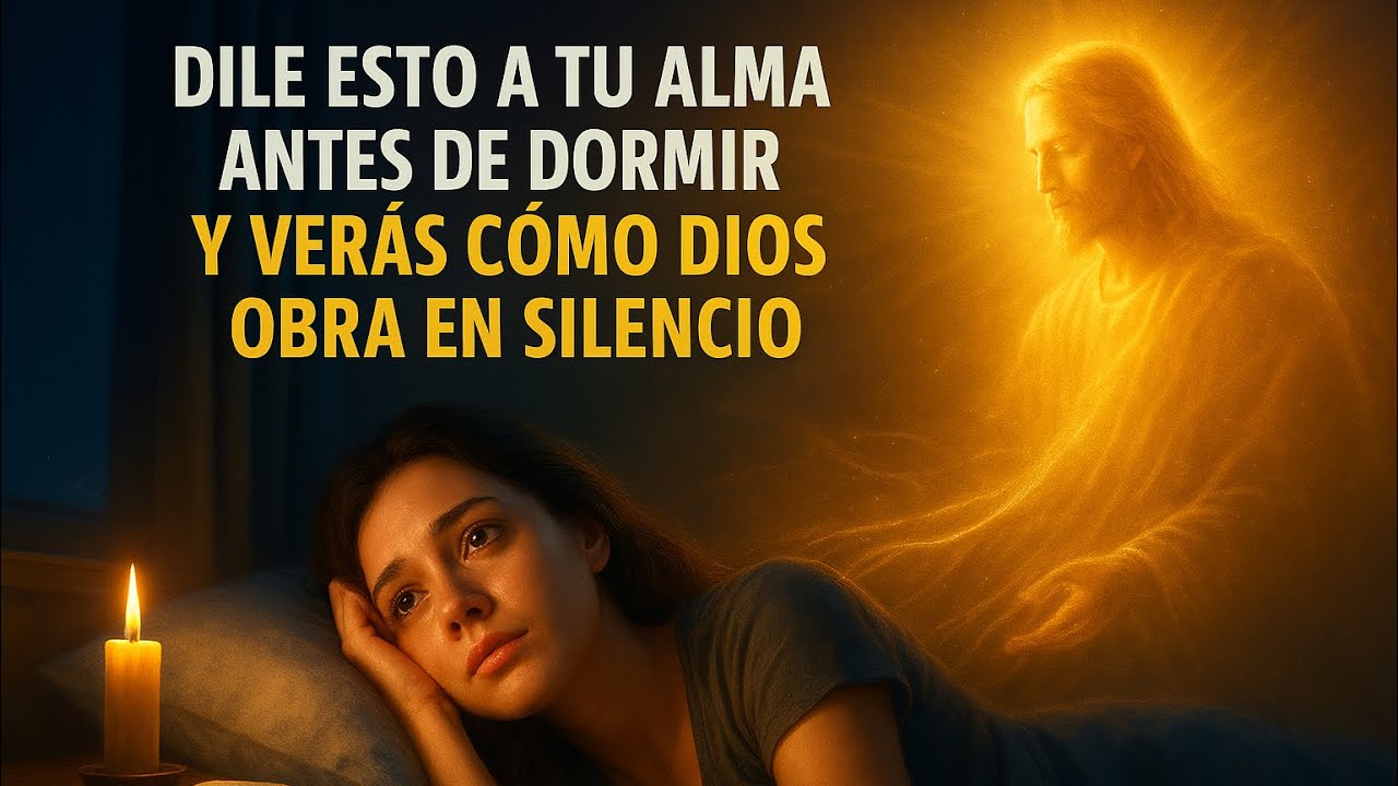 DILE ESTO A TU ALMA ANTES DE DORMIR Y VERÁS CÓMO DIOS OBRA EN SILENCIO ...