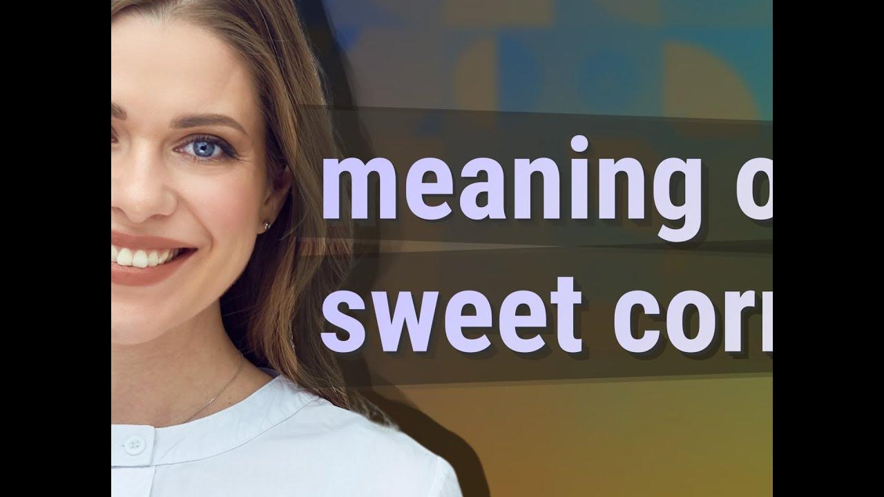 sweet-corn-meaning-of-sweet-corn-youtube