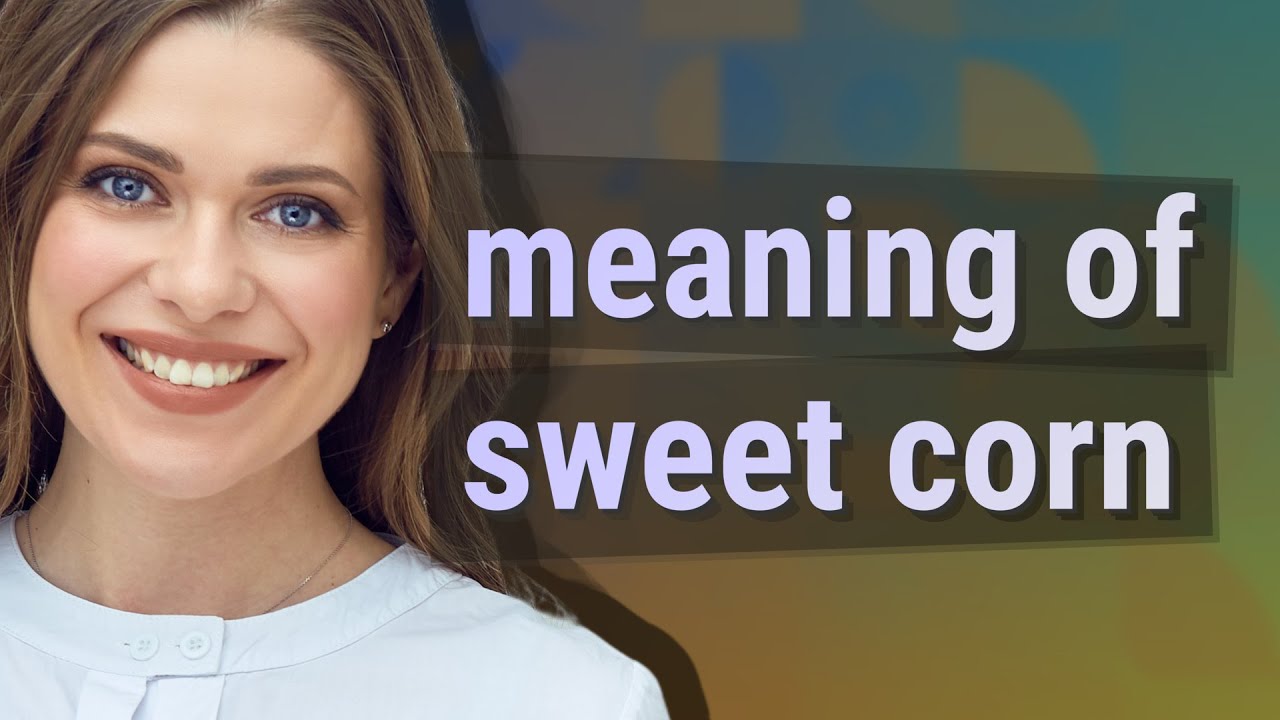 Sweet Corn Meaning Of Sweet Corn YouTube Sweet Corn Meaning Of Sweet Corn YouTube