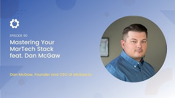 Mastering Your MarTech Stack feat. Dan McGaw