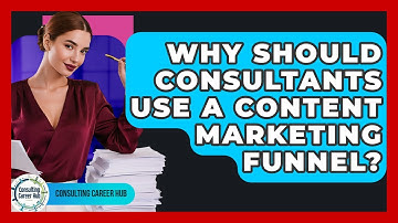 Why Should Consultants Use A Content Marketing Funnel? - Consulting Career Hub