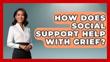 How Does Social Support Help With Grief? - Cognitive Therapy Hub