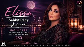Elissa   Sahbit Raey x Mashup Lab Emotional Arabic Deep House Remix 2026 ❤️🌙