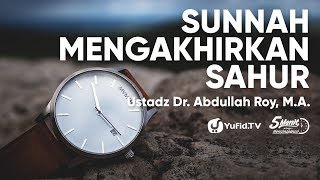 Sunnah Mengakhirkan Sahur - Dr. Abdullah Roy, M.A.
