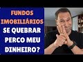 ⛔️ FUNDOS IMOBILIÁRIOS - Se quebrar perco meu dinheiro? RISCOS/DIVIDENDOS