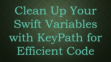 Clean Up Your Swift Variables with KeyPath for Efficient Code