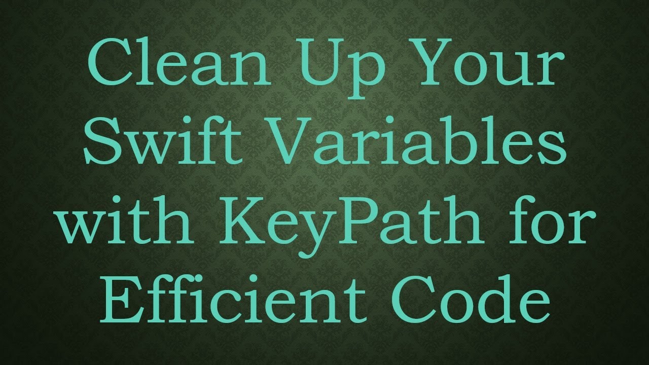 Clean Up Your Swift Variables with KeyPath for Efficient Code