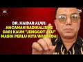 DR. HAIDAR ALWI : ANCAMAN RADIKALISME DARI KAUM "JENGGOT 4SU" MASIH PERLU KITA WASPADAI