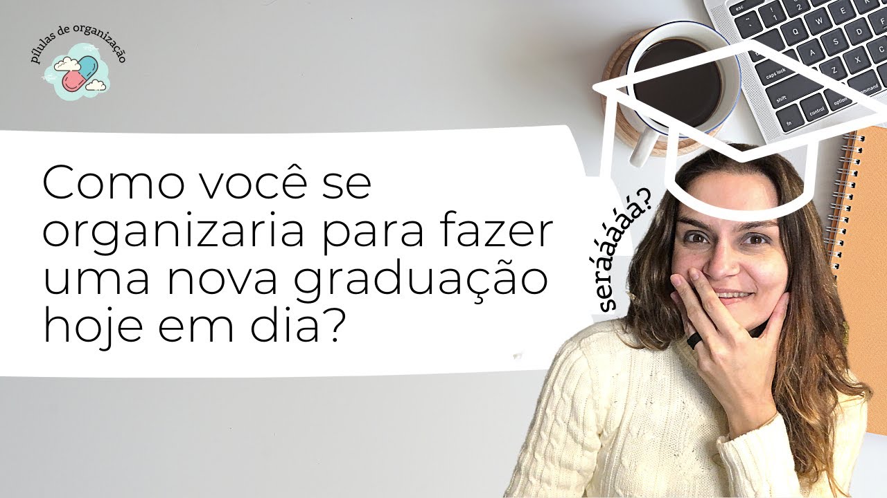 Como você se organizaria para uma nova graduação hoje? - YouTube