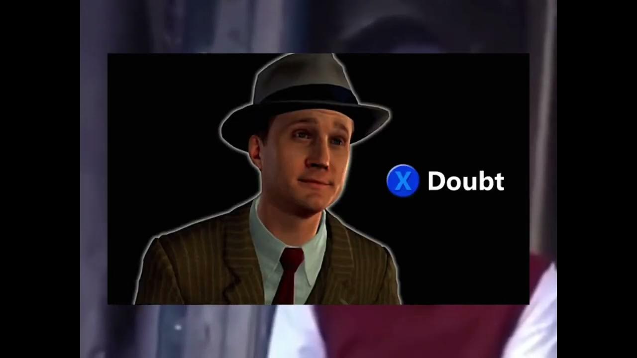Cole phelps doubt. I doubt that. Сомневаться мем. X сомнение мем. Noire.