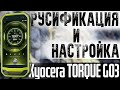 Kyocera Torque G03 РУСИФИКАЦИЯ (инструкция для новичков)