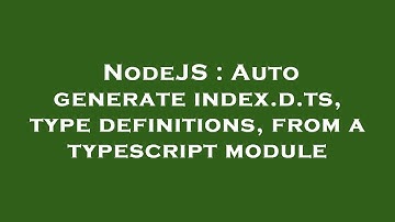 NodeJS : Auto generate index.d.ts, type definitions, from a typescript module