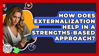 How Does Externalization Help In A Strengths-based Approach? - Child Welfare Network