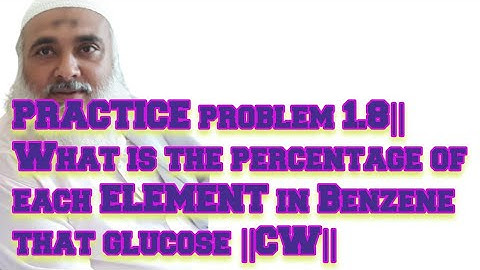PRACTICE problem 1.8|| What is the percentage of each ELEMENT in Benzene that glucose ||CW||