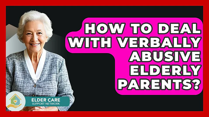 How To Deal With Verbally Abusive Elderly Parents? - Elder Care Support Network