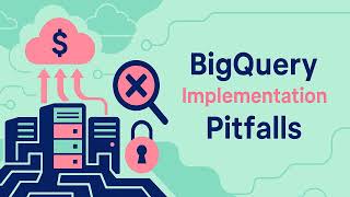 BigQuery Implementation Pitfalls: What Common Mistakes Should Enterprises Avoid ? Details