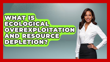 What Is Ecological Overexploitation And Resource Depletion? - Explaining Ecology