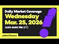Daily Market Coverage Mar. 25, 2026 3PM-5PM (ET)  | Yahoo Finance
