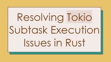 Resolving Tokio Subtask Execution Issues in Rust