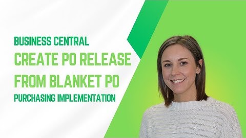 How to Create a Purchase Order Release from a Blanket PO in Business Central