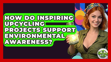 How Do Inspiring Upcycling Projects Support Environmental Awareness? - The Upcycle Lab