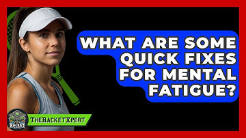 What Are Some Quick Fixes For Mental Fatigue? - The Racket Xpert