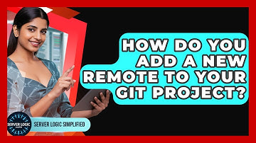 How Do You Add A New Remote To Your Git Project? - Server Logic Simplified