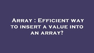 Array : Efficient way to insert a value into an array?