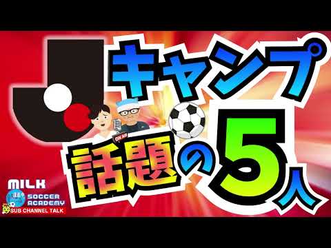 【Jリーグ】キャンプ注目！話題の「５人」【ミルアカやすみじかんラジオ】