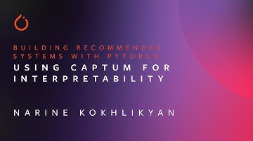 Using Captum for Interpretability | Building Recommender Systems with PyTorch |  Narine Kokhlikyan