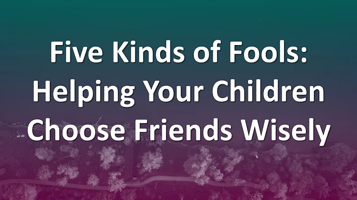 Five Kinds of Fools: Helping Your Children Choose Friends Wisely - Part 1