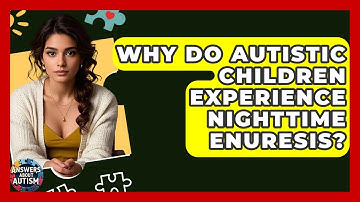 Why Do Autistic Children Experience Nighttime Enuresis? - Answers About Autism