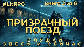 Что Скрывается в Тумане у Заброшенной Станции?/ПРИЗРАЧНЫЙ ПОЕЗД/КНИГА 3//#аудиокнига #литрпг