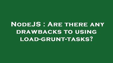 NodeJS : Are there any drawbacks to using load-grunt-tasks?