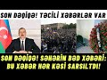 SON DƏQİQƏ! Axşamın Bəd Xəbəri: Bu Xəbər Hər kəsi Sarsıltdı!