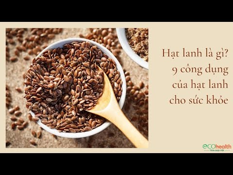 Video: Những Lợi ích Của Hạt Lanh Là Gì