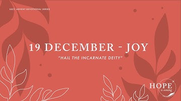 Advent Devotional 19 Dec - JOY: "Hail The Incarnate Deity"