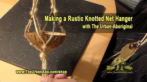 Making a Rustic Knotted Net Hanger w/ The Urban-Aboriginal