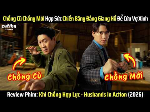 [Review Phim]  Chồng Cũ Chồng Mới Hợp Sức Chiến Trùm Xã Hội Đen Để Cứu Vợ Xinh - Husbands In Action