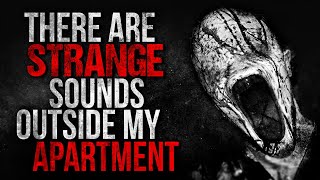&quot;There are Strange Sounds Outside my Apartment&quot; Creepypasta