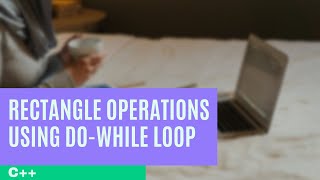 Program to display a menu regarding rectangle operations using do-while loop | C++