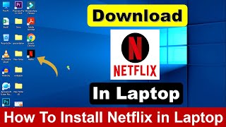 How To Download &amp; Install Netflix in Laptop/PC