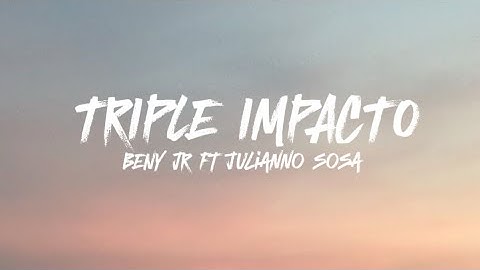 Triple Impacto - Beny JR ft Julianno Sosa (Letra/Lyrics)