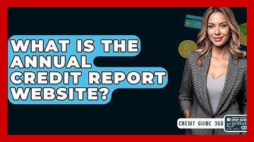 What Is The Annual Credit Report Website? - CreditGuide360.com