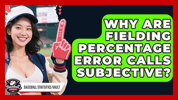 Why Are Fielding Percentage Error Calls Subjective? - Baseball Statistics Vault
