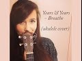 Years and Years - Breathe (Ukulele cover)