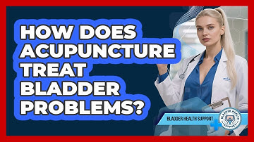 How Does Acupuncture Treat Bladder Problems? - Bladder Health Support